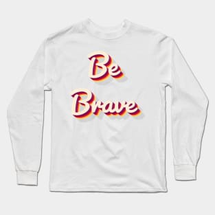 Be Brave Long Sleeve T-Shirt